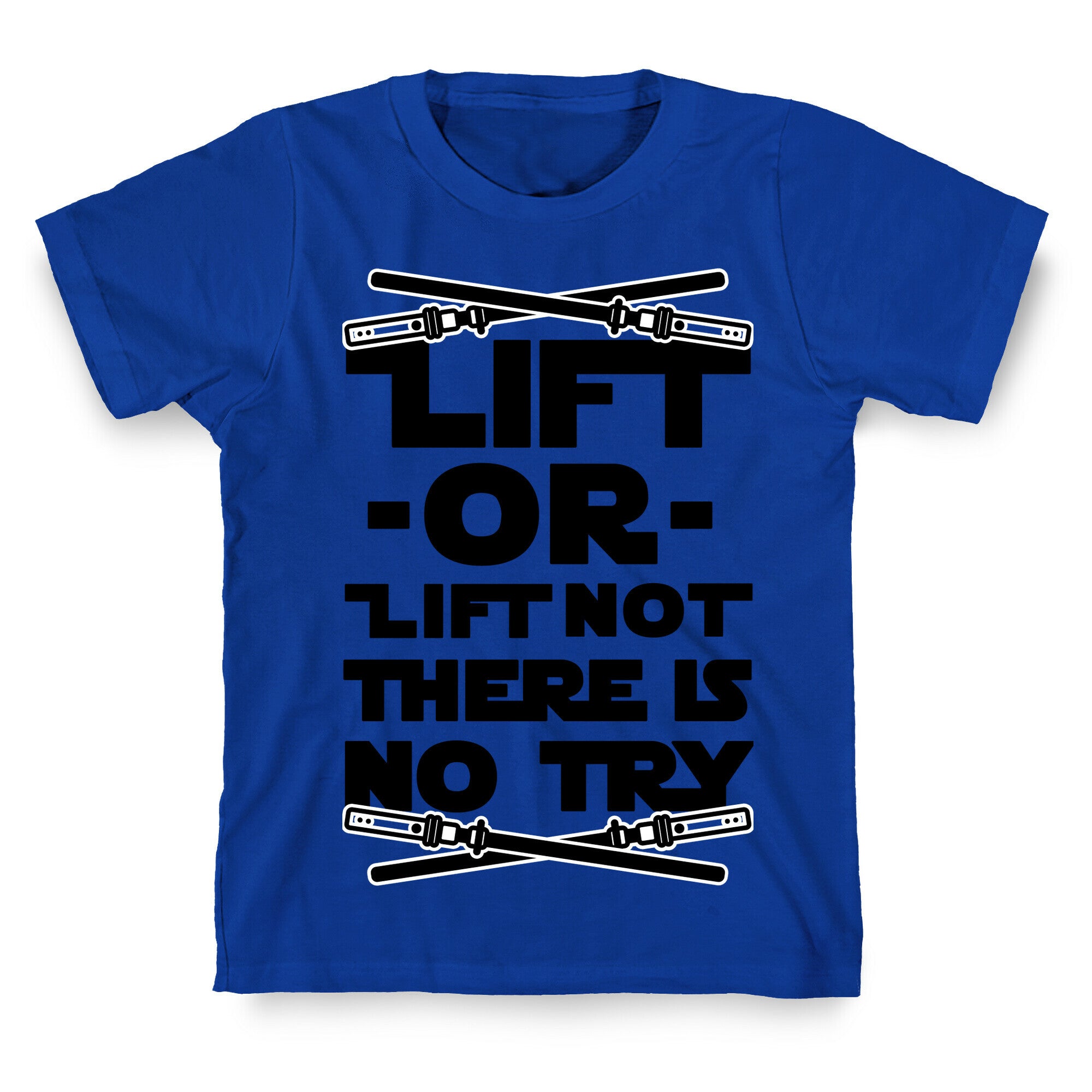 Lift or Lift Not There is No Try T-Shirt